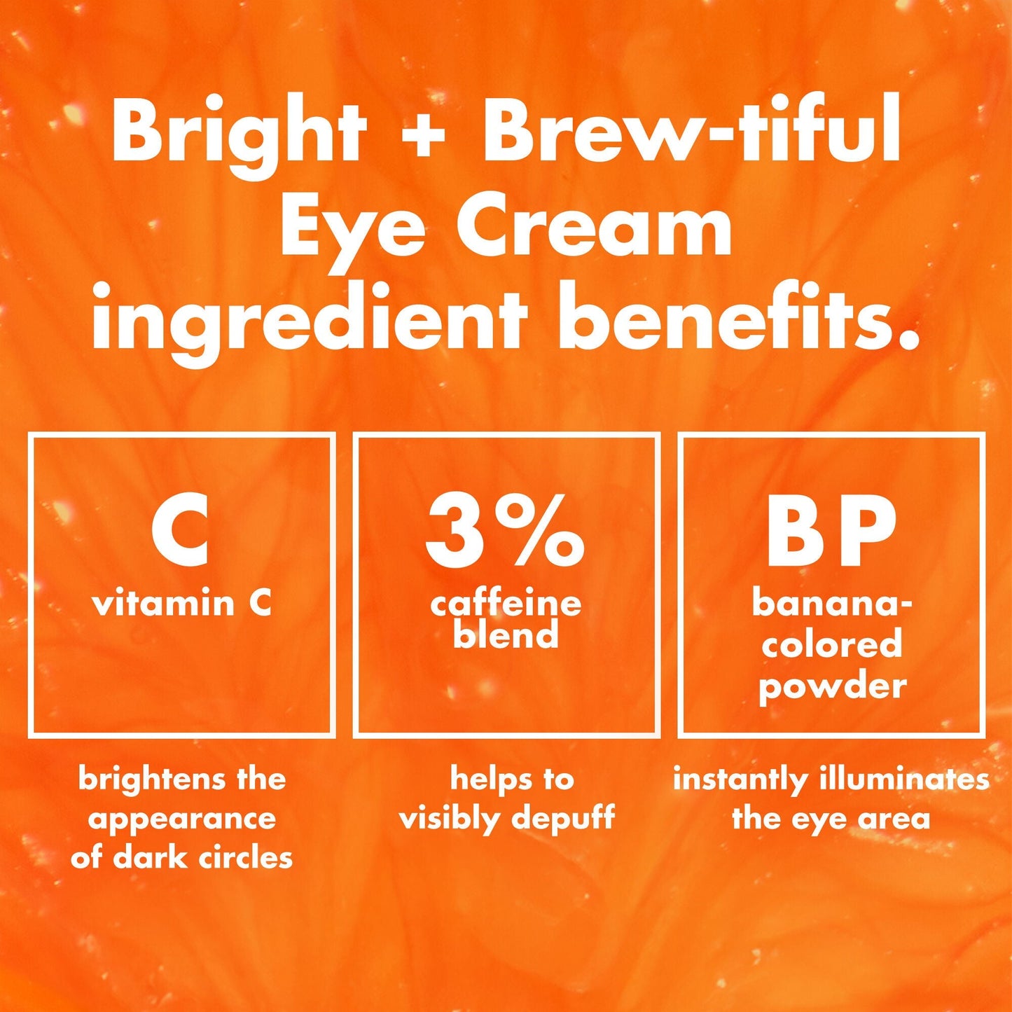 bright-brew-tiful-eye-cream-l0 0226_BBEC_Ingredients_4d618bd7-04ef-43ef-a131-016b51a211da.jpg