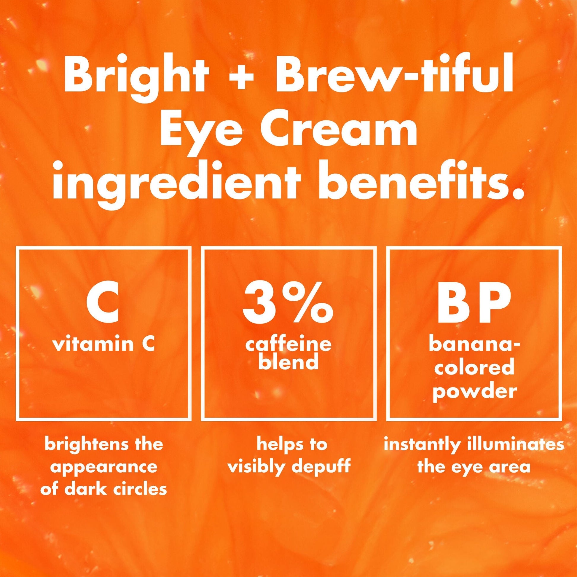 bright-brew-tiful-eye-cream-l0 0226_BBEC_Ingredients_4d618bd7-04ef-43ef-a131-016b51a211da.jpg